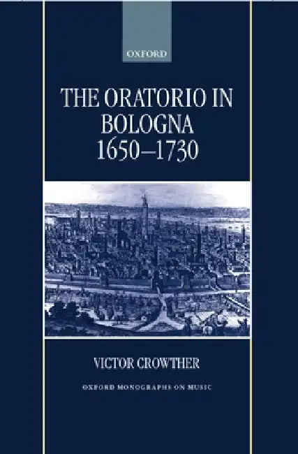 The Oratorio in Bologna 1650-1730 by Victor Crowther