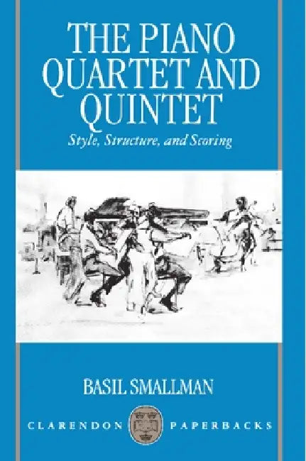 The Piano Quartet and Quintet: Style, Structure, and Scoring by Basil Smallman
