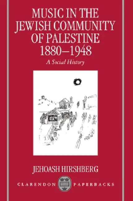 Music in the Jewish Community of Palestine 1880-1948: A Social History by Jehoash Hirshberg