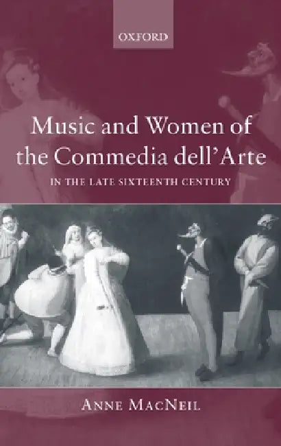 Music and Women of the Commedia Dell'arte in the Late Sixteenth Century by Anne MacNeil