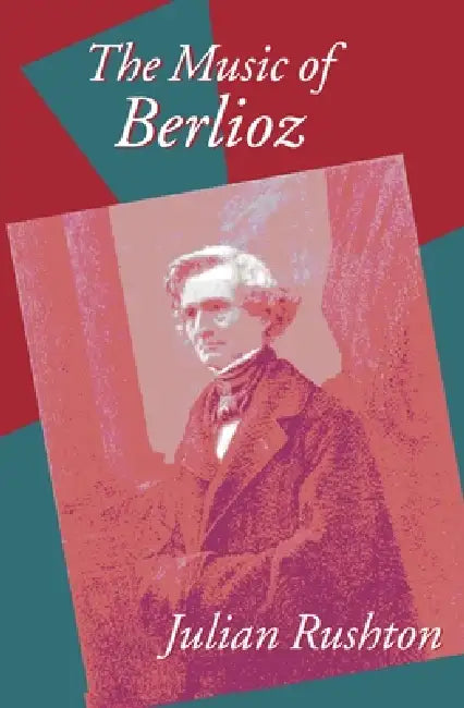 The Music of Berlioz by Julian Rushton