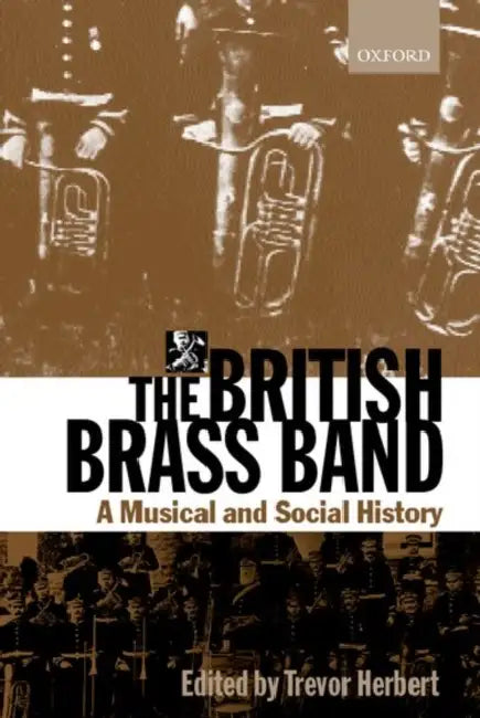 The British Brass Band: A Musical and Social History by Trevor Herbert