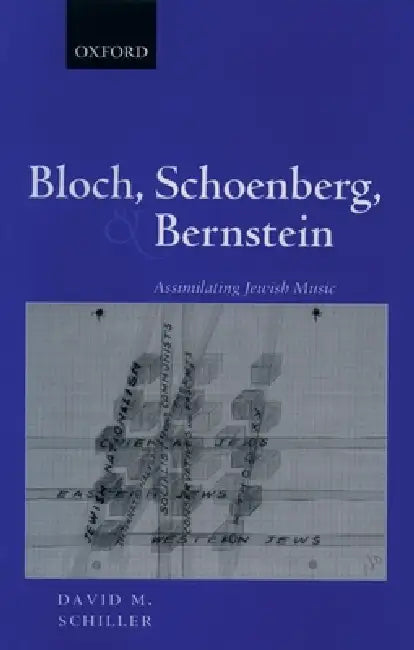 Bloch, Schoenberg, and Bernstein: Assimilating Jewish Music by David Schiller