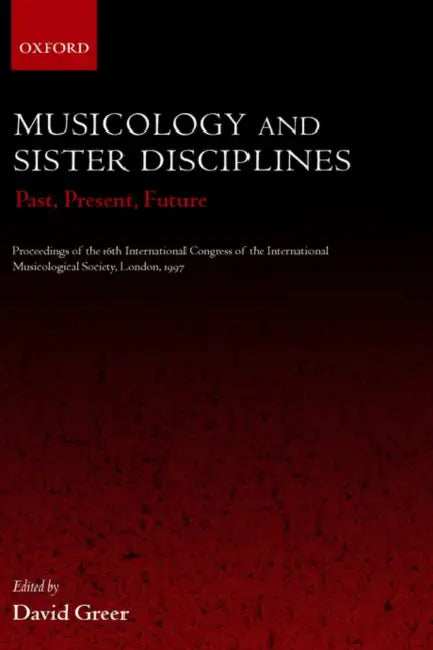 Musicology and Sister Disciplines: Past, Present, Future: Proceedings of the 16th International Congress of the International Musicological Society, L by International Musicological Society, David Clive Greer