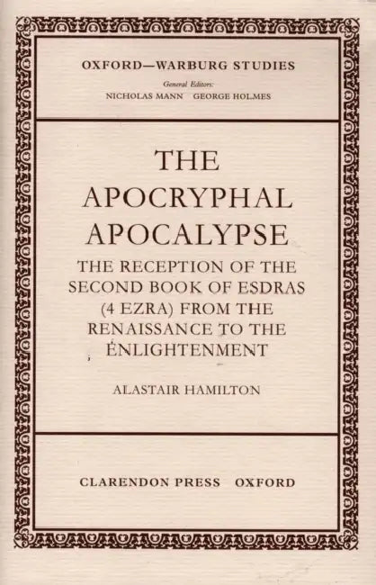 The Apocryphal Apocalypse: The Reception of the Second Book of Esdras (4 Ezra) from the Renaissance to the Enlightenment by Alastair Hamilton