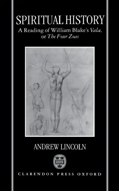 Spiritual History: A Reading of William Blake's Vala or the Four Zoas by Andrew Lincoln