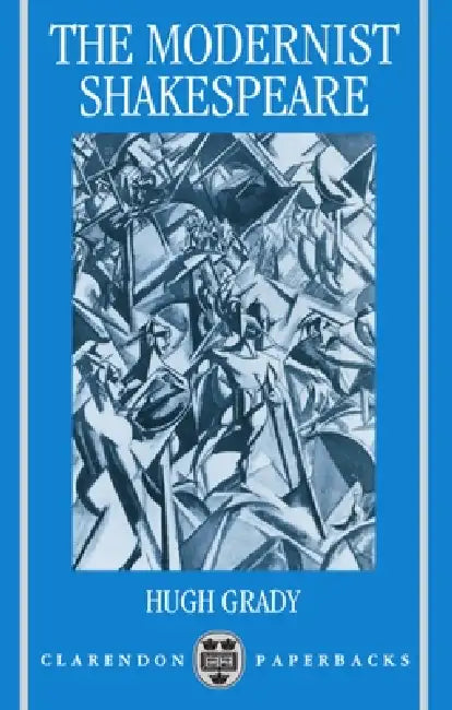 The Modernist Shakespeare: Critical Texts In A Material World by Hugh Grady