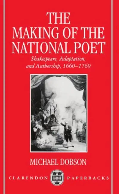 The Making of the National Poet: Shakespeare, Adaptation and Authorship, 1660-1769 by Michael S. Pmp Dobson, Michael Dobson