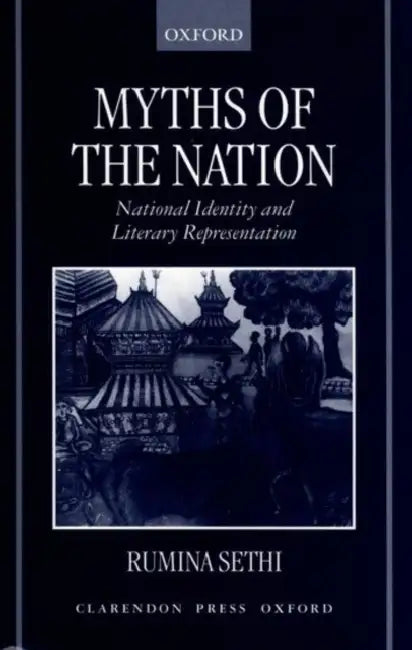 Myths of the Nation: National Identity and Literary Representations by Rumina Sethi