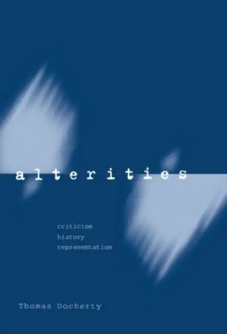 Alterities: Criticism, History, Representation by Thomas Docherty