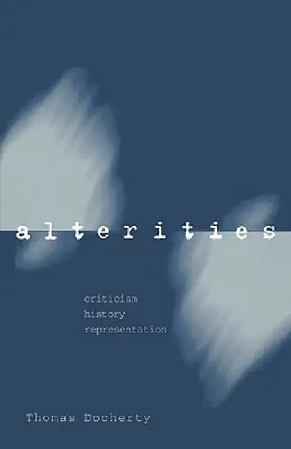 Alterities: Criticism, History, Representation by Thomas Docherty