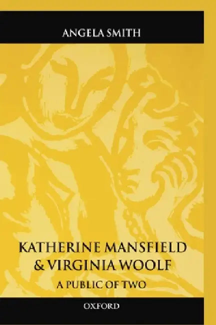 Katherine Mansfield and Virginia Woolf: A Public of Two by Angela Smith, Katherine Mansfield