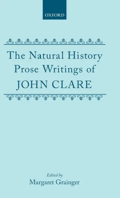 The Natural History Prose Writings, 1793-1864 by John D. Clare, Margaret Grainger