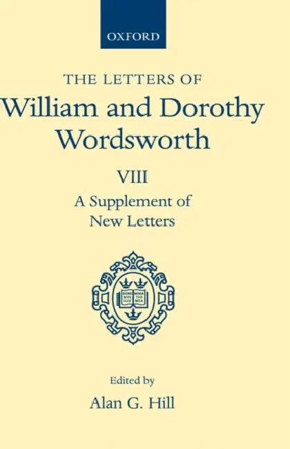 The Letters of William and Dorothy Wordsworth: Volume VIII: A Supplement of New Letters by William Wordsworth, Dorothy Wordsworth, Alan G. Hill