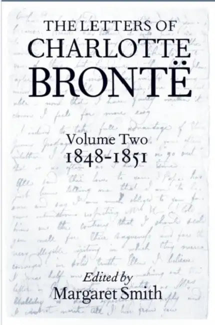 The Letters of Charlotte Bronte: With a Selection of Letters by Family and Friends: Volume Two, 1848-1851 by Margaret Smith, Charlotte Bronte