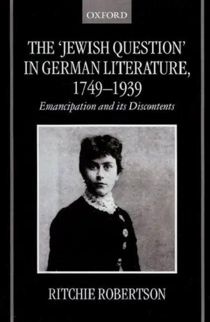 The 'Jewish Question' in German Literature 1749 - 1939 by Ritchie Robertson