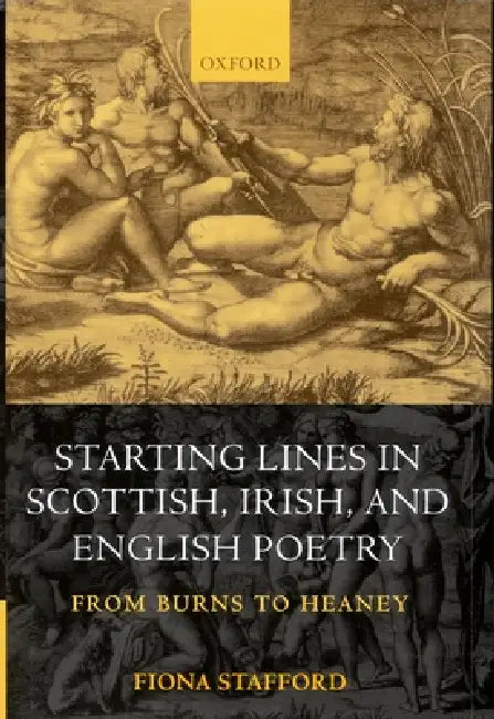 Starting Lines in Scottish, Irish, and English Poetry: From Burns to Heaney by Fiona Stafford