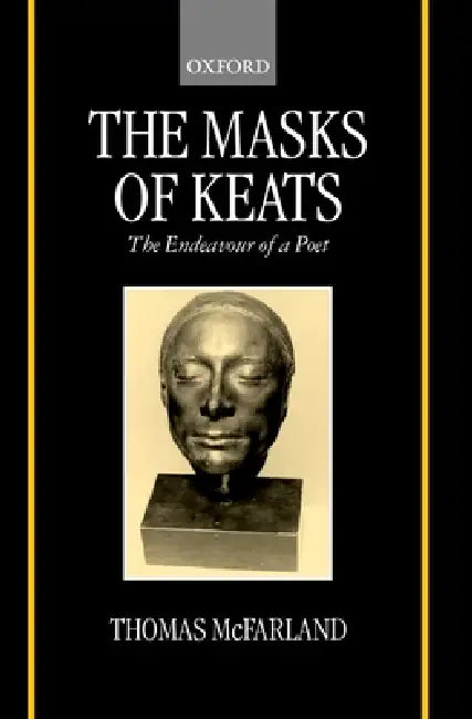 The Mask of Keats: The Endeavour of a Poet by Thomas McFarland