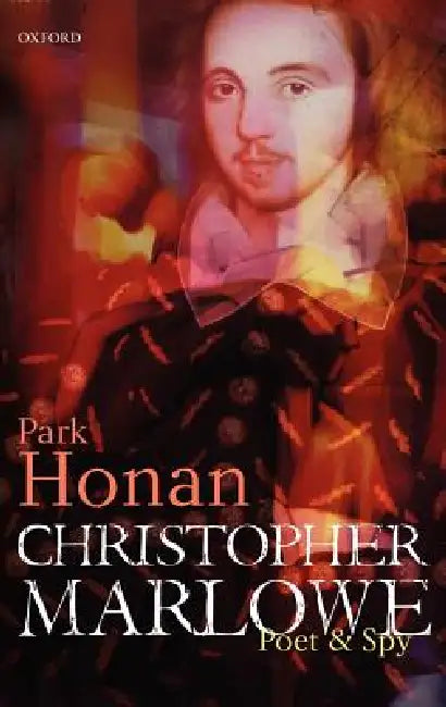 Christopher Marlowe: Poet & Spy by Park Honan