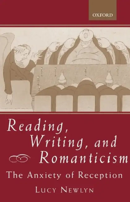 Reading, Writing, and Romanticism: The Anxiety of Reception by Lucy Newlyn