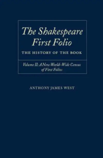 The Shakespeare First Folio: The History of the Book Volume II: A New World Census of First Folios by Anthony James West