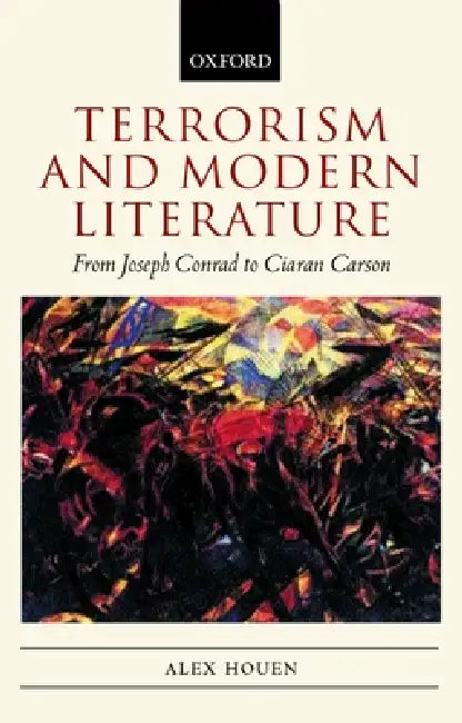 Terrorism and Modern Literature: From Joseph Conrad to Ciaran Carson by Alex Houen