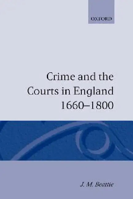 Crime and the Courts in England 1660-1800 by J. M. Beattie