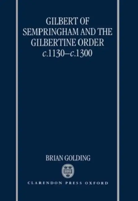 Gilbert of Sempringham and the Gilbertine Order C.1130-C.1300 by Brian Golding