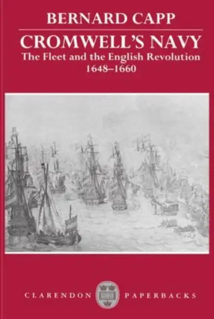 Cromwell's Navy: The Fleet and the English Revolution, 1648-1660 by Bernard Capp