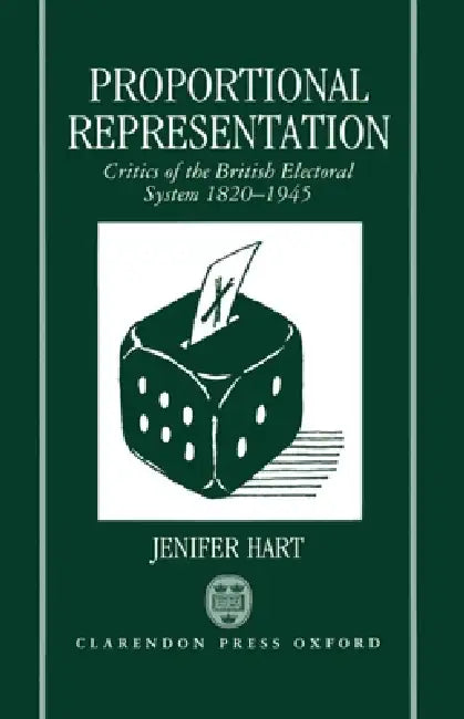 Proportional Representation: Critics of the British Electoral System 1820-1945 by Jenifer Hart