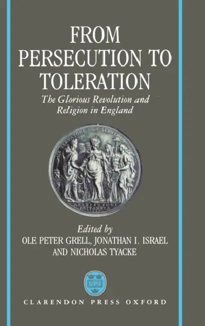 From Persecution to Toleration: The Glorious Revolution and Religion in England by Abe Vinik
