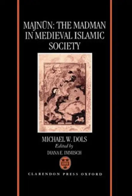 Majnun: The Madman in Medieval Islamic Society by Michael W. Dols