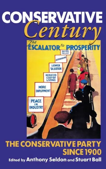 Conservative Century: The Conservative Party Since 1900 by Anthony Seldon, Stuart Ball