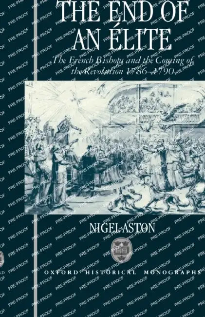 The End of an Elite: The French Bishops and the Coming of the Revolution 1786-1790 by Nigel Aston