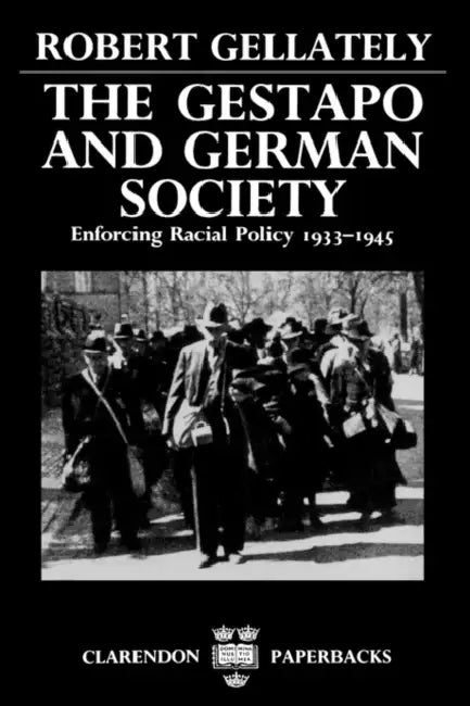 The Gestapo and German Society: Enforcing Racial Policy 1933-1945 by Robert Gellately