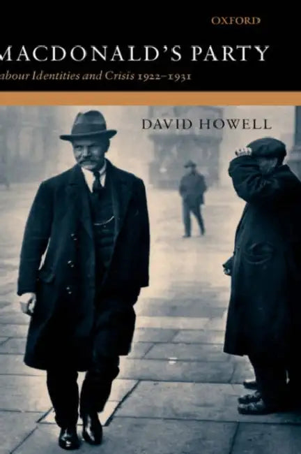 MacDonald's Party: Labour Identities and Crisis 1922-1931 by David Howell