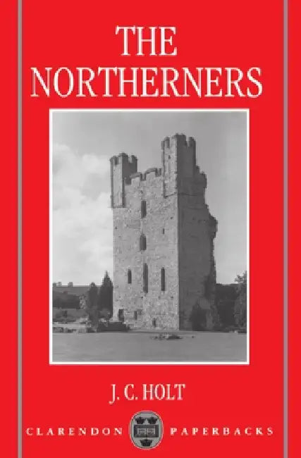 The Northerners: A Study in the Reign of King John by James C. Holt, J. C. Holt