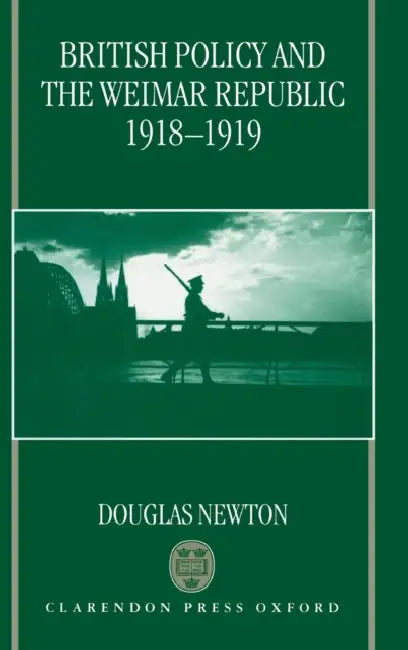 British Policy and the Weimar Republic, 1918-1919 by Douglas Newton