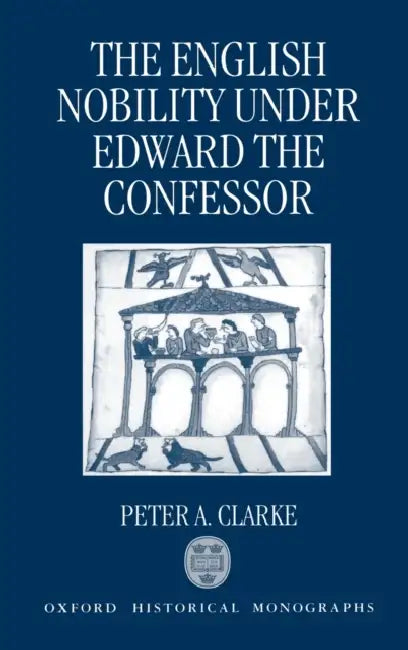 The English Nobility under Edward the Confessor by Tim Carter