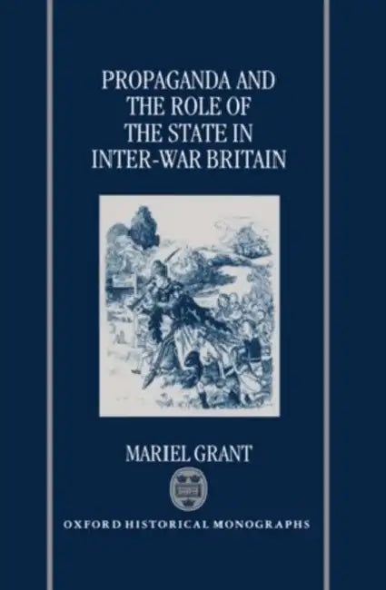 Propaganda and the Role of the State in Inter-War Britain by Mariel Grant