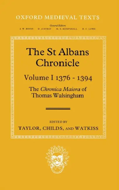 The St Albans Chronicle, Volume 1: 1376-1394: The Chronica Maiora of Thomas Walsingham by Thomas Walsingham, John Taylor, Wendy R. Childs