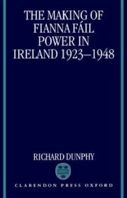 The Making of Fianna Fail Power in Ireland 1923-1948 by Richard Dunphy