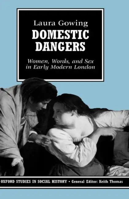 Domestic Dangers: Women, Words, and Sex in Early Modern London by Seth Brooks