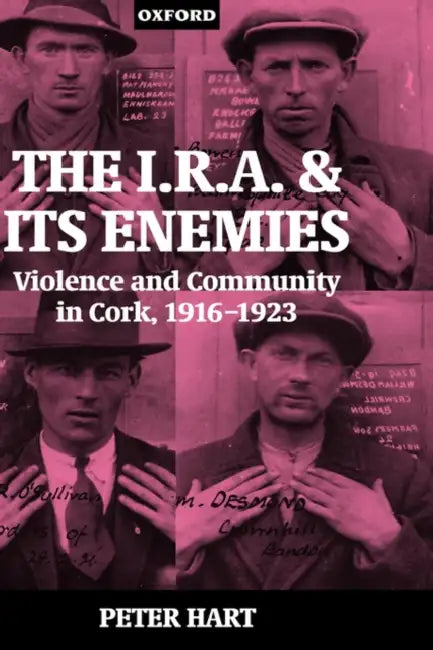 The I.R.A. and its Enemies: Violence and Community in Cork, 1916-1923 by Brigid Laffan