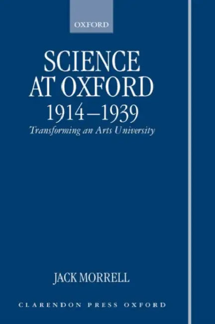 Science at Oxford, 1914-1939: Transforming an Arts University by Jack Morrell, J. Morrell