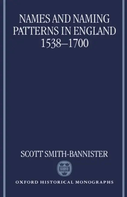 Names and Naming Patterns in England 1538-1700 by Scott Smith-Bannister