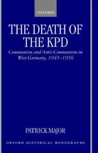 The Death of the Kpd: Communism and Anti-Communism in West Germany, 1945-1956 by Patrick Major