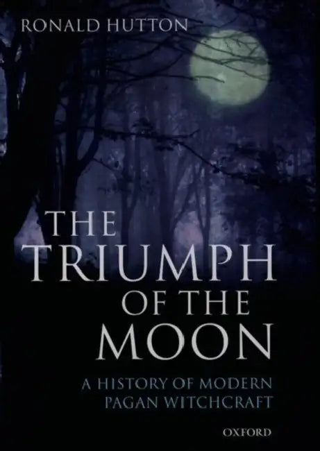 The Triumph of the Moon: A History of Modern Pagan Witchcraft by Ronald Hutton