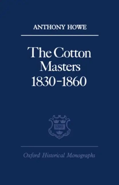 The Cotton Masters 1830-1860 by Anthony Howe