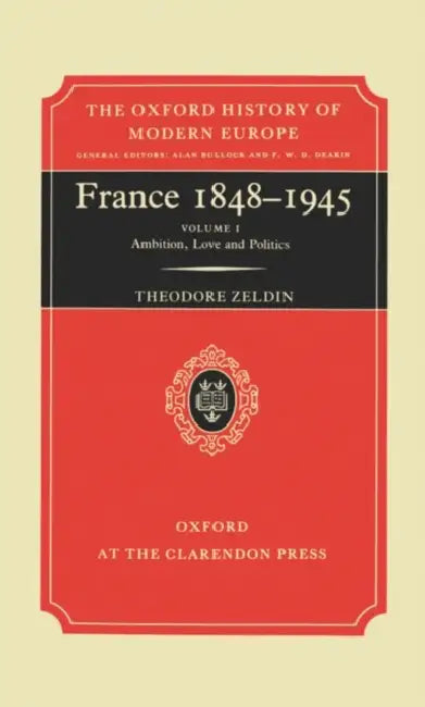 A History of French Passions 1848-1945: Volume I: Ambition, Love, and Politics by Theodore Zeldin